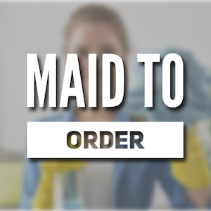 Maid To-order